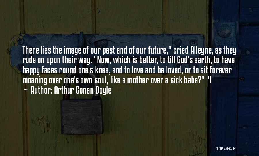 Arthur Conan Doyle Quotes: There Lies The Image Of Our Past And Of Our Future, Cried Alleyne, As They Rode On Upon Their Way.