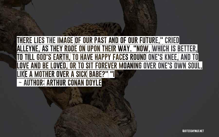 Arthur Conan Doyle Quotes: There Lies The Image Of Our Past And Of Our Future, Cried Alleyne, As They Rode On Upon Their Way.