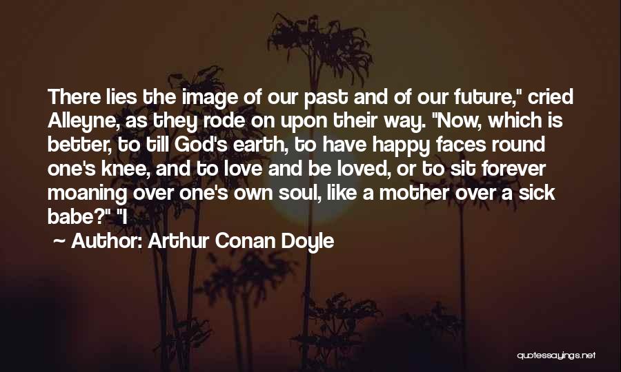 Arthur Conan Doyle Quotes: There Lies The Image Of Our Past And Of Our Future, Cried Alleyne, As They Rode On Upon Their Way.