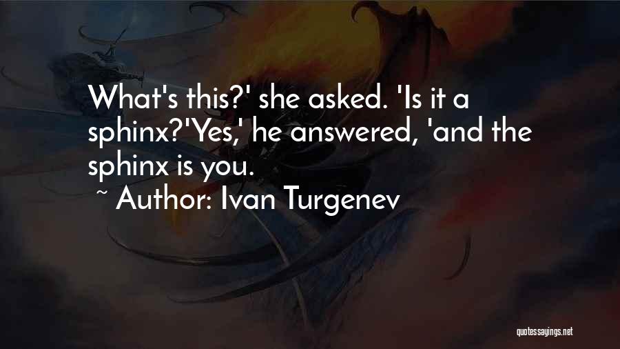 Ivan Turgenev Quotes: What's This?' She Asked. 'is It A Sphinx?'yes,' He Answered, 'and The Sphinx Is You.