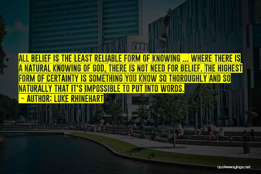 Luke Rhinehart Quotes: All Belief Is The Least Reliable Form Of Knowing ... Where There Is A Natural Knowing Of God, There Is