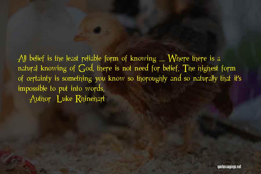 Luke Rhinehart Quotes: All Belief Is The Least Reliable Form Of Knowing ... Where There Is A Natural Knowing Of God, There Is