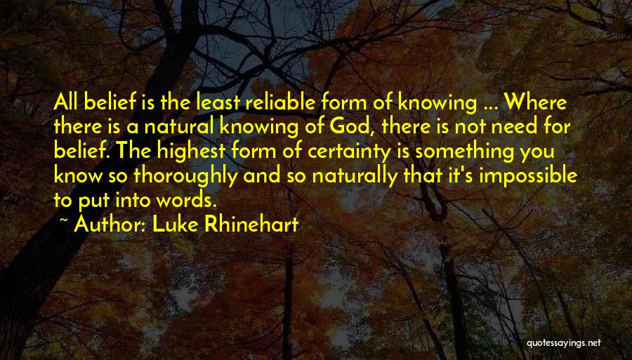 Luke Rhinehart Quotes: All Belief Is The Least Reliable Form Of Knowing ... Where There Is A Natural Knowing Of God, There Is