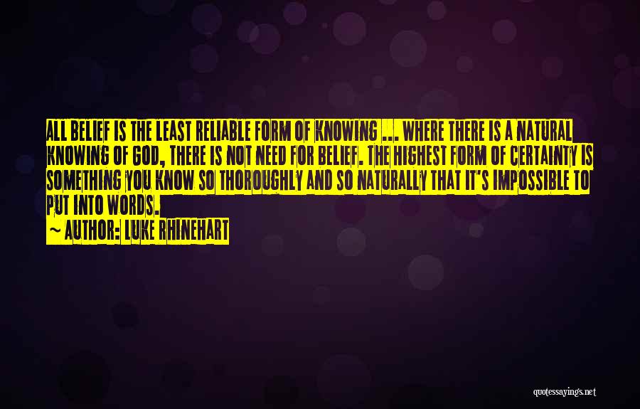 Luke Rhinehart Quotes: All Belief Is The Least Reliable Form Of Knowing ... Where There Is A Natural Knowing Of God, There Is