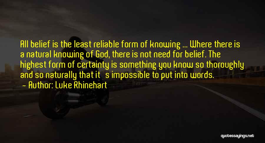 Luke Rhinehart Quotes: All Belief Is The Least Reliable Form Of Knowing ... Where There Is A Natural Knowing Of God, There Is