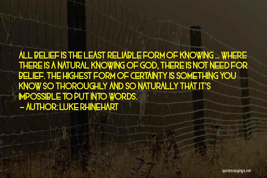 Luke Rhinehart Quotes: All Belief Is The Least Reliable Form Of Knowing ... Where There Is A Natural Knowing Of God, There Is