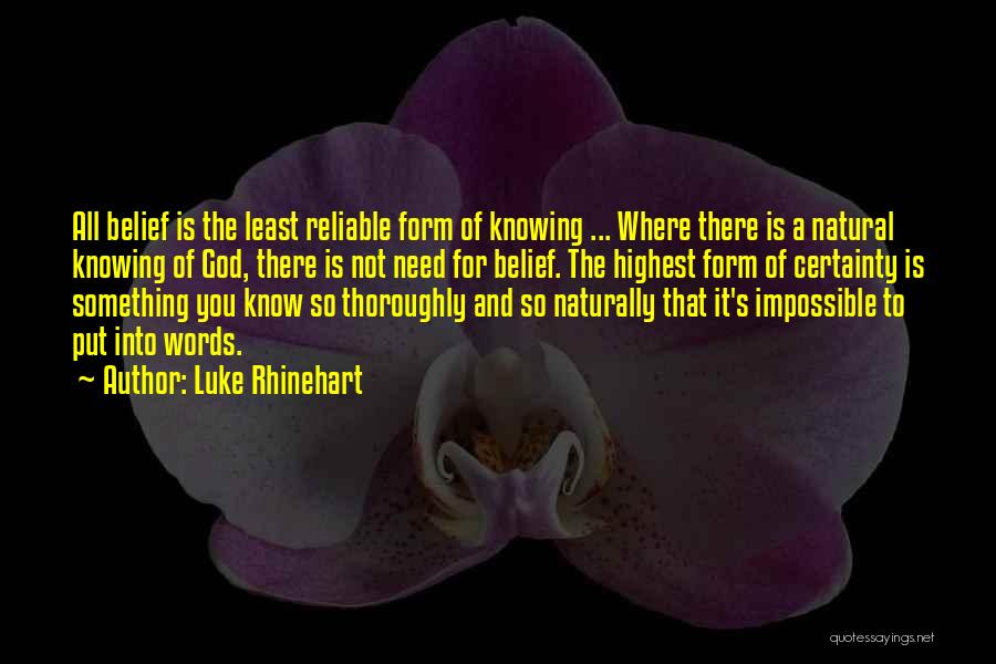 Luke Rhinehart Quotes: All Belief Is The Least Reliable Form Of Knowing ... Where There Is A Natural Knowing Of God, There Is