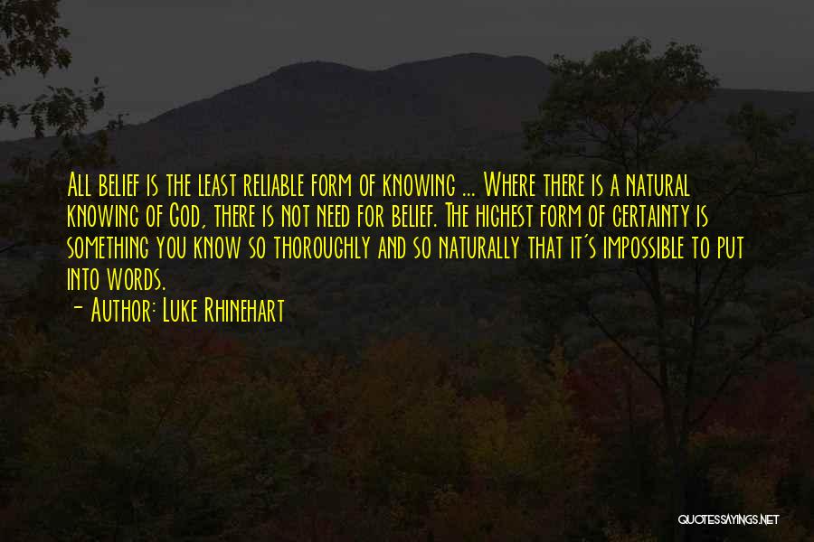 Luke Rhinehart Quotes: All Belief Is The Least Reliable Form Of Knowing ... Where There Is A Natural Knowing Of God, There Is