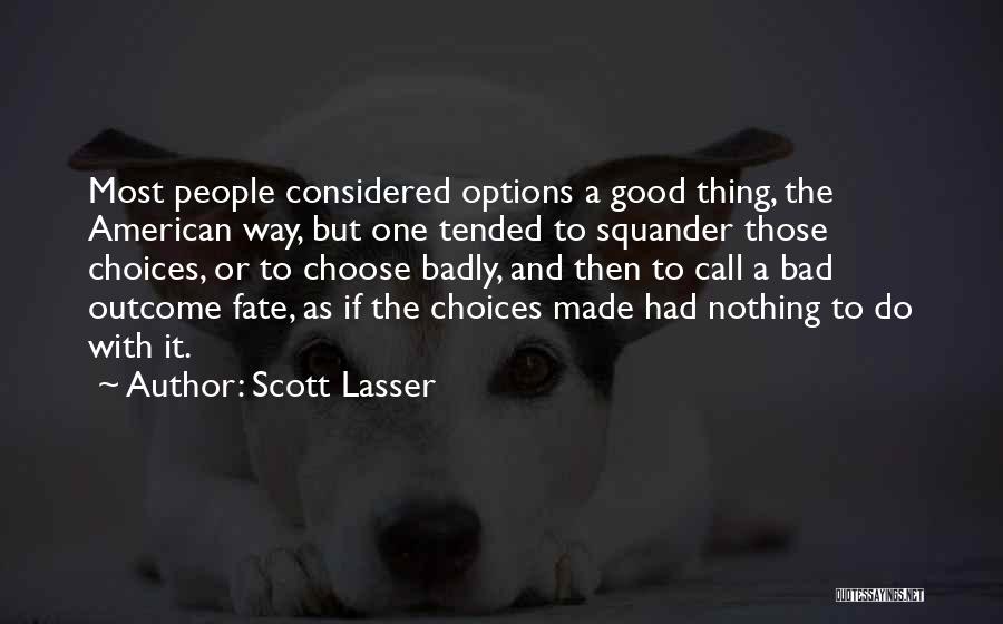 Scott Lasser Quotes: Most People Considered Options A Good Thing, The American Way, But One Tended To Squander Those Choices, Or To Choose