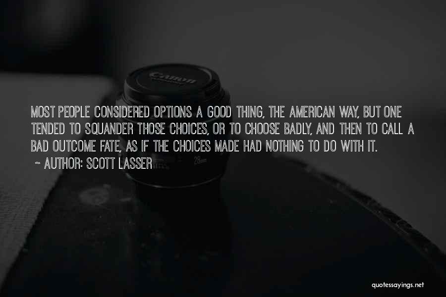 Scott Lasser Quotes: Most People Considered Options A Good Thing, The American Way, But One Tended To Squander Those Choices, Or To Choose