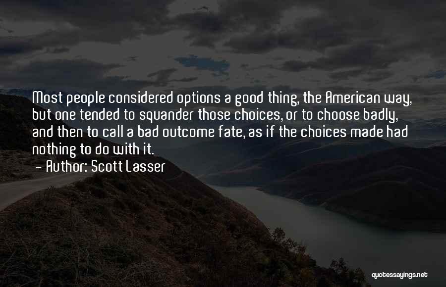 Scott Lasser Quotes: Most People Considered Options A Good Thing, The American Way, But One Tended To Squander Those Choices, Or To Choose