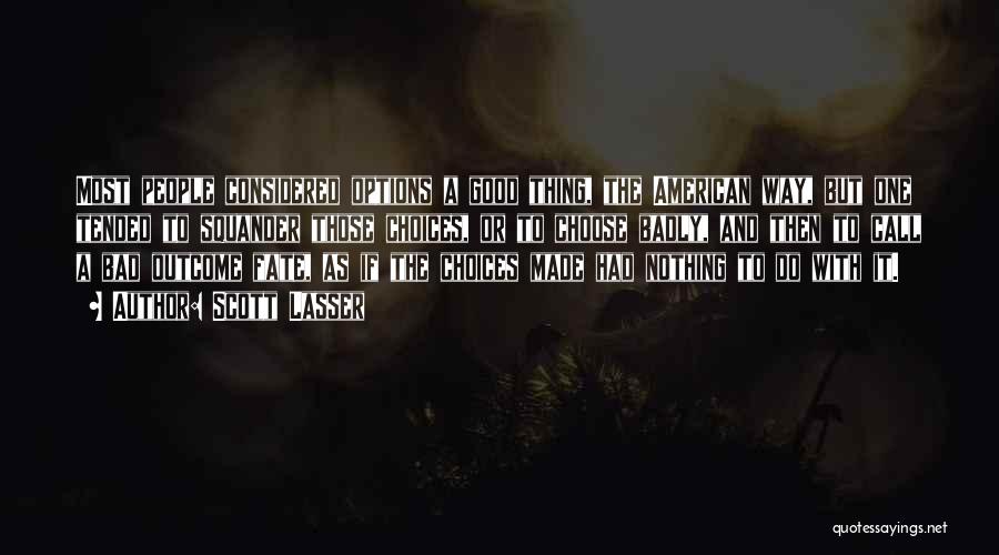 Scott Lasser Quotes: Most People Considered Options A Good Thing, The American Way, But One Tended To Squander Those Choices, Or To Choose
