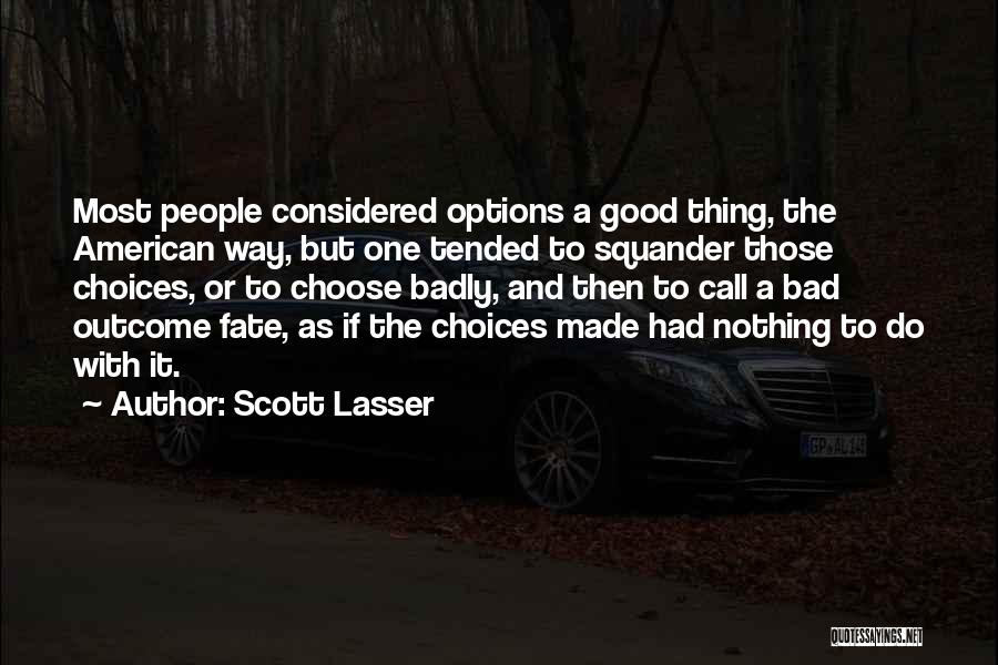 Scott Lasser Quotes: Most People Considered Options A Good Thing, The American Way, But One Tended To Squander Those Choices, Or To Choose