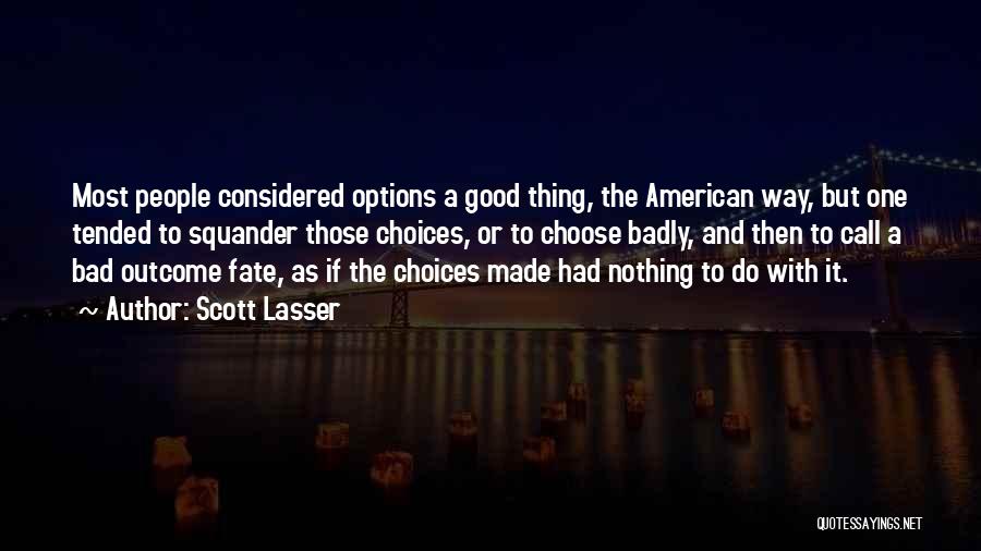 Scott Lasser Quotes: Most People Considered Options A Good Thing, The American Way, But One Tended To Squander Those Choices, Or To Choose