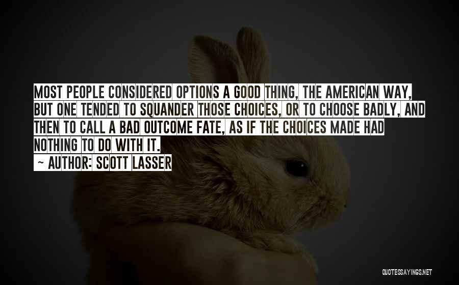 Scott Lasser Quotes: Most People Considered Options A Good Thing, The American Way, But One Tended To Squander Those Choices, Or To Choose