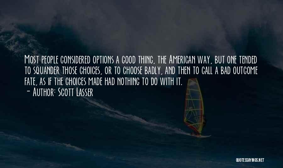 Scott Lasser Quotes: Most People Considered Options A Good Thing, The American Way, But One Tended To Squander Those Choices, Or To Choose