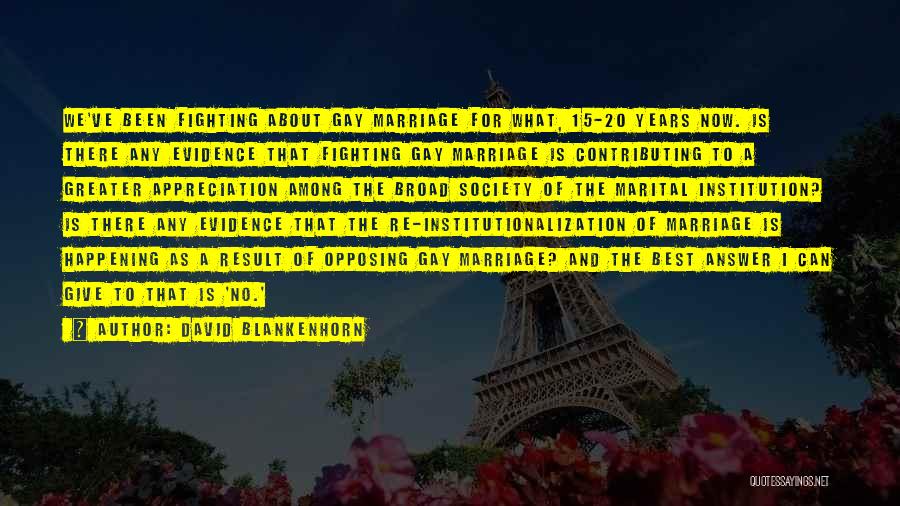 David Blankenhorn Quotes: We've Been Fighting About Gay Marriage For What, 15-20 Years Now. Is There Any Evidence That Fighting Gay Marriage Is