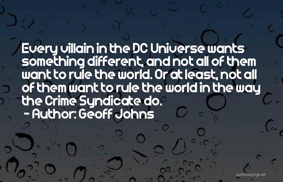 Geoff Johns Quotes: Every Villain In The Dc Universe Wants Something Different, And Not All Of Them Want To Rule The World. Or