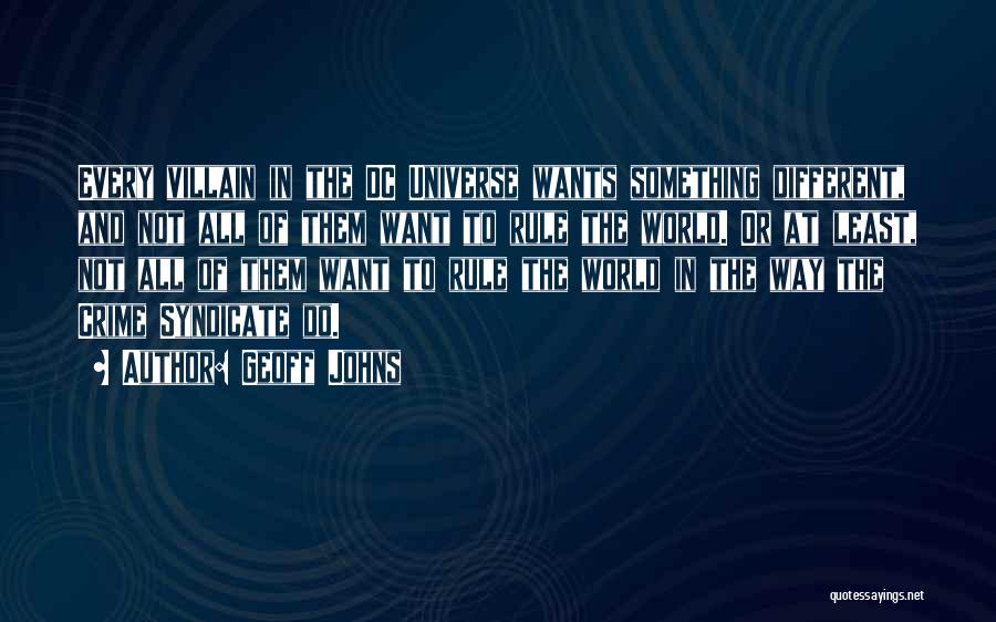 Geoff Johns Quotes: Every Villain In The Dc Universe Wants Something Different, And Not All Of Them Want To Rule The World. Or