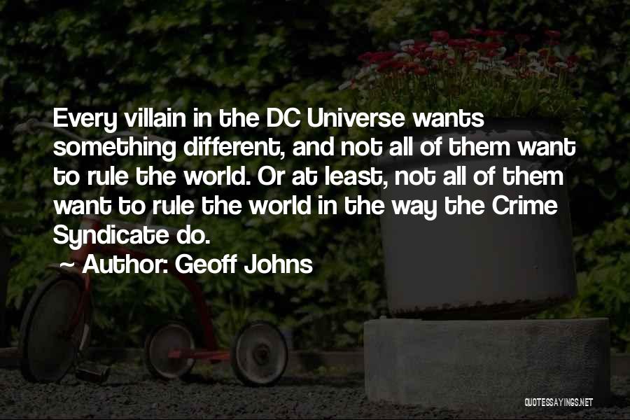 Geoff Johns Quotes: Every Villain In The Dc Universe Wants Something Different, And Not All Of Them Want To Rule The World. Or