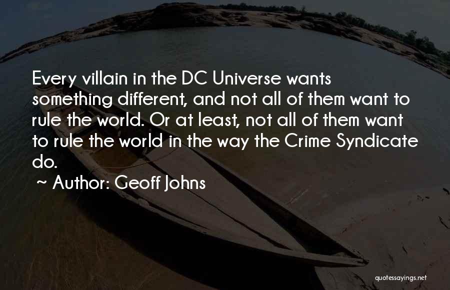 Geoff Johns Quotes: Every Villain In The Dc Universe Wants Something Different, And Not All Of Them Want To Rule The World. Or