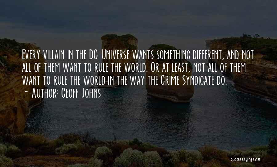 Geoff Johns Quotes: Every Villain In The Dc Universe Wants Something Different, And Not All Of Them Want To Rule The World. Or