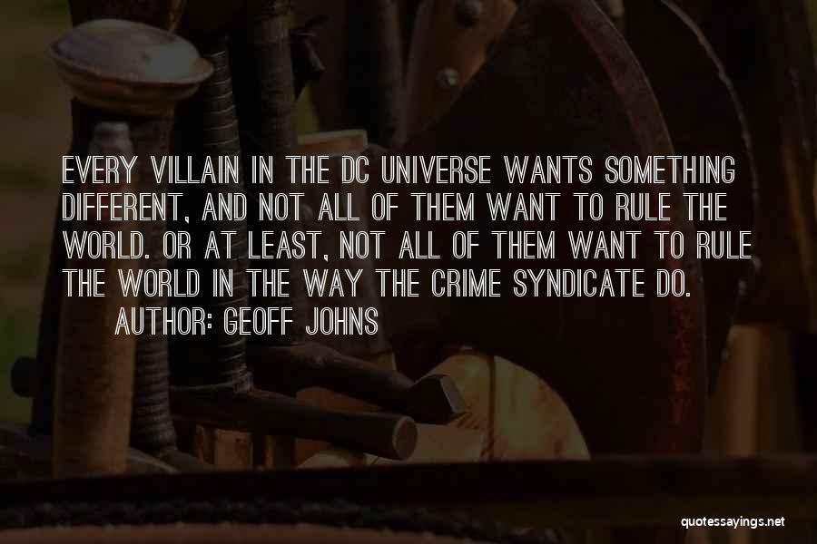 Geoff Johns Quotes: Every Villain In The Dc Universe Wants Something Different, And Not All Of Them Want To Rule The World. Or