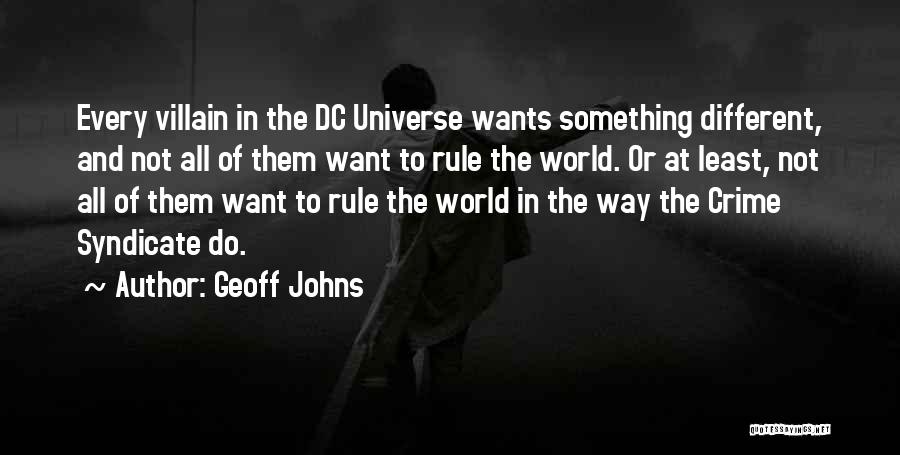 Geoff Johns Quotes: Every Villain In The Dc Universe Wants Something Different, And Not All Of Them Want To Rule The World. Or