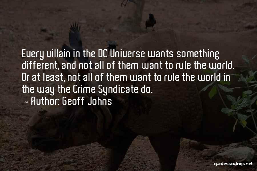 Geoff Johns Quotes: Every Villain In The Dc Universe Wants Something Different, And Not All Of Them Want To Rule The World. Or