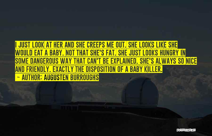 Augusten Burroughs Quotes: I Just Look At Her And She Creeps Me Out. She Looks Like She Would Eat A Baby. Not That