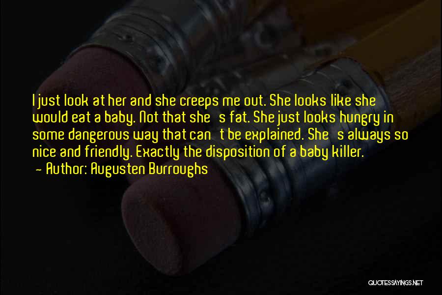 Augusten Burroughs Quotes: I Just Look At Her And She Creeps Me Out. She Looks Like She Would Eat A Baby. Not That