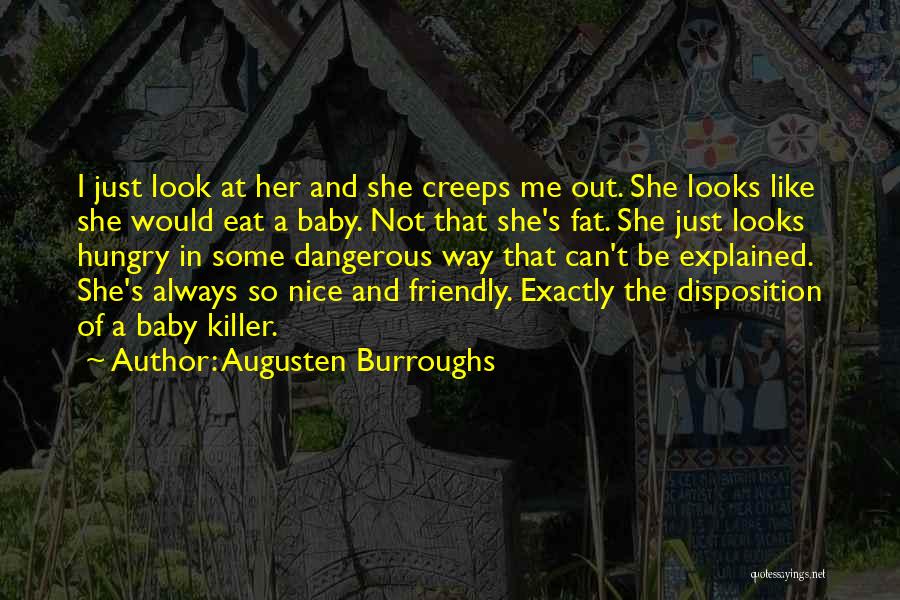 Augusten Burroughs Quotes: I Just Look At Her And She Creeps Me Out. She Looks Like She Would Eat A Baby. Not That