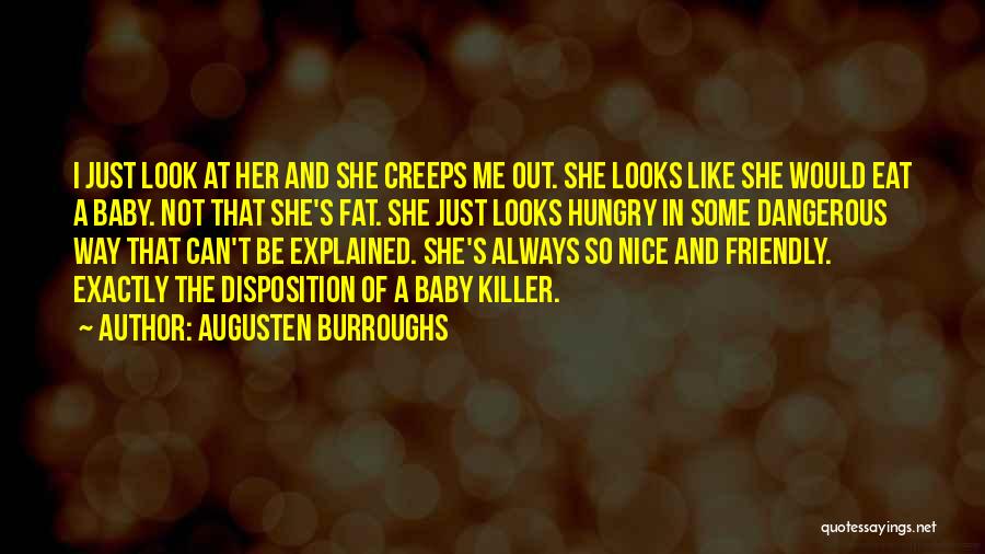 Augusten Burroughs Quotes: I Just Look At Her And She Creeps Me Out. She Looks Like She Would Eat A Baby. Not That
