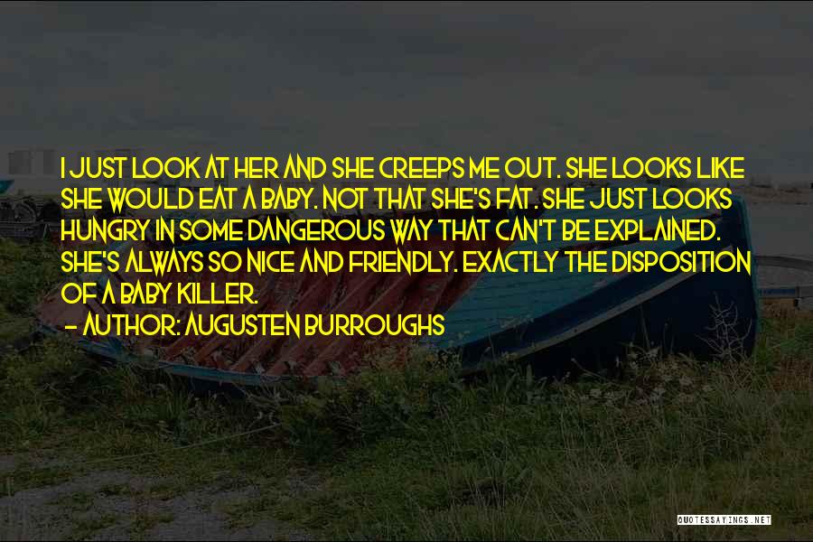 Augusten Burroughs Quotes: I Just Look At Her And She Creeps Me Out. She Looks Like She Would Eat A Baby. Not That