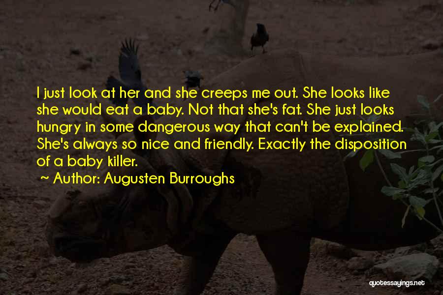 Augusten Burroughs Quotes: I Just Look At Her And She Creeps Me Out. She Looks Like She Would Eat A Baby. Not That