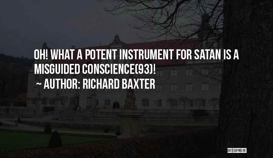 Richard Baxter Quotes: Oh! What A Potent Instrument For Satan Is A Misguided Conscience(93)!