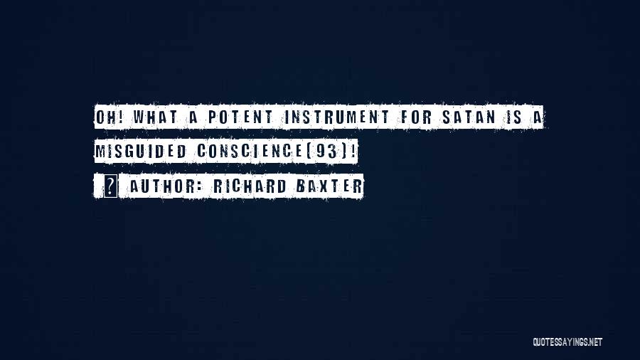 Richard Baxter Quotes: Oh! What A Potent Instrument For Satan Is A Misguided Conscience(93)!