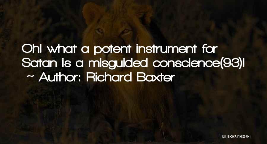 Richard Baxter Quotes: Oh! What A Potent Instrument For Satan Is A Misguided Conscience(93)!