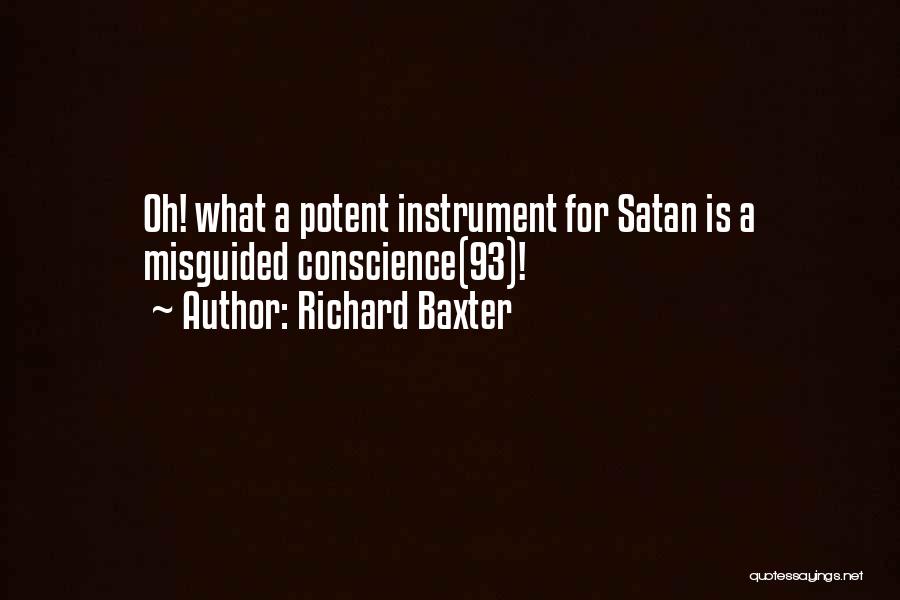 Richard Baxter Quotes: Oh! What A Potent Instrument For Satan Is A Misguided Conscience(93)!