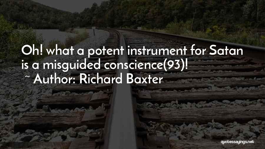 Richard Baxter Quotes: Oh! What A Potent Instrument For Satan Is A Misguided Conscience(93)!