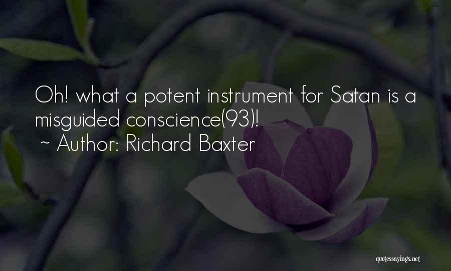 Richard Baxter Quotes: Oh! What A Potent Instrument For Satan Is A Misguided Conscience(93)!