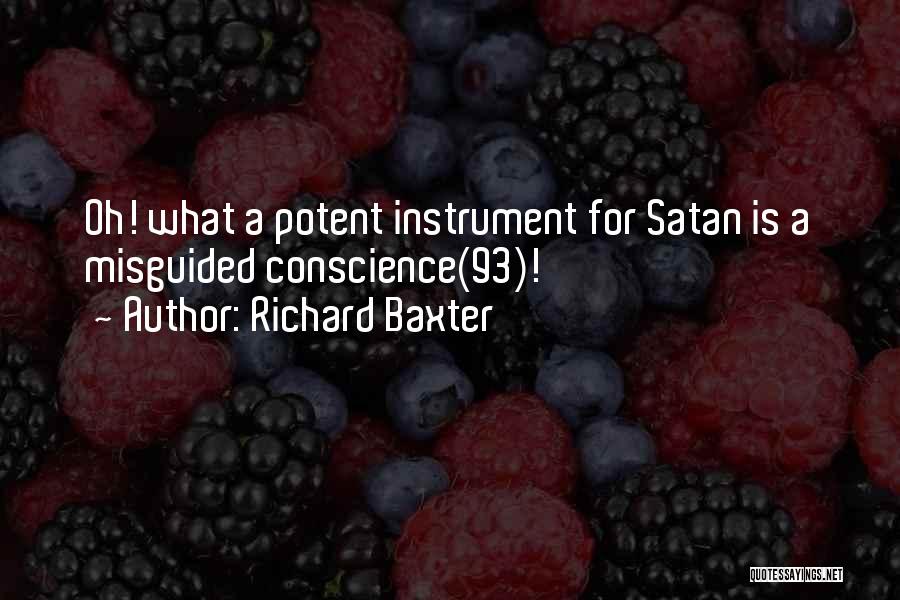 Richard Baxter Quotes: Oh! What A Potent Instrument For Satan Is A Misguided Conscience(93)!