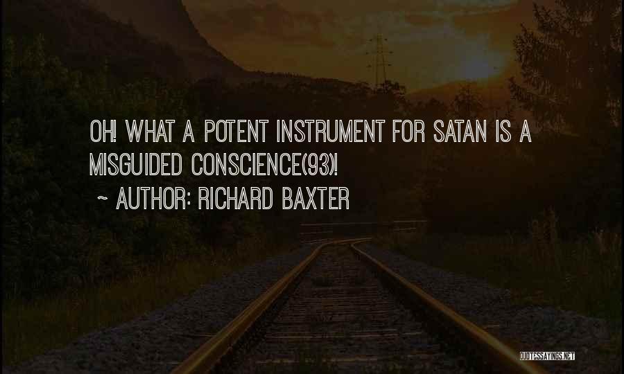 Richard Baxter Quotes: Oh! What A Potent Instrument For Satan Is A Misguided Conscience(93)!