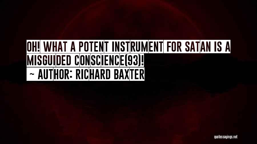 Richard Baxter Quotes: Oh! What A Potent Instrument For Satan Is A Misguided Conscience(93)!