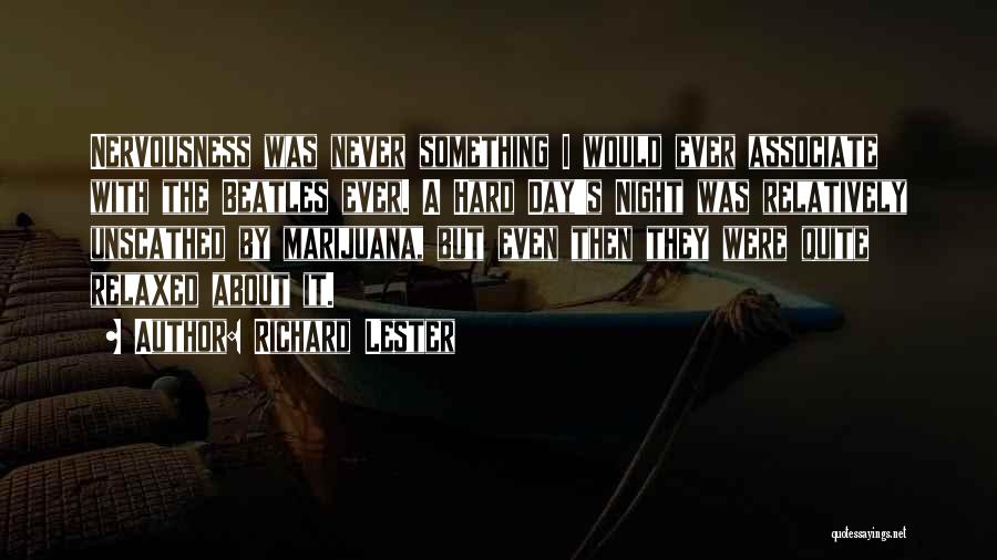 Richard Lester Quotes: Nervousness Was Never Something I Would Ever Associate With The Beatles Ever. A Hard Day's Night Was Relatively Unscathed By