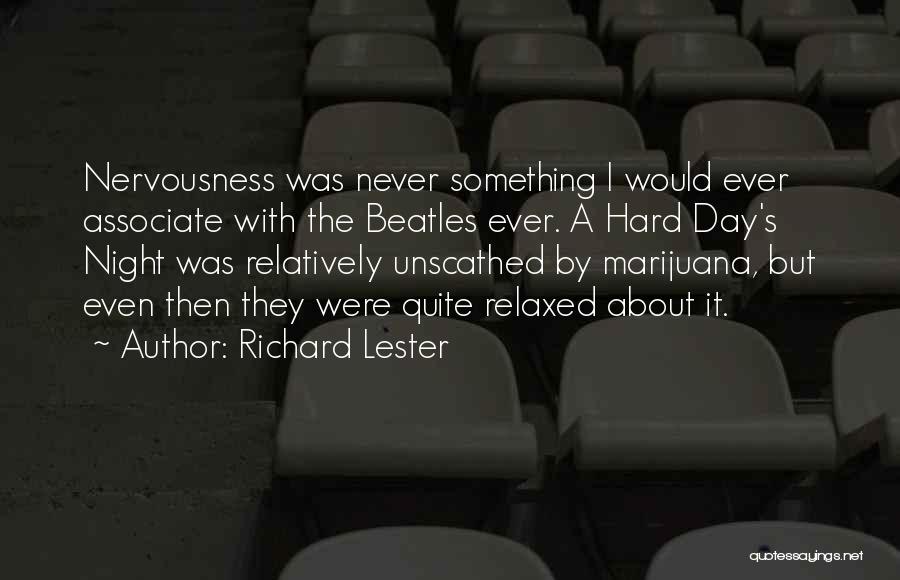 Richard Lester Quotes: Nervousness Was Never Something I Would Ever Associate With The Beatles Ever. A Hard Day's Night Was Relatively Unscathed By