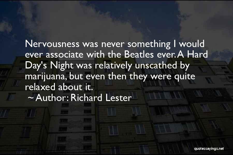 Richard Lester Quotes: Nervousness Was Never Something I Would Ever Associate With The Beatles Ever. A Hard Day's Night Was Relatively Unscathed By