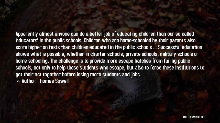 Thomas Sowell Quotes: Apparently Almost Anyone Can Do A Better Job Of Educating Children Than Our So-called 'educators' In The Public Schools. Children