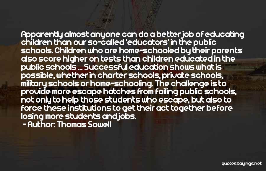 Thomas Sowell Quotes: Apparently Almost Anyone Can Do A Better Job Of Educating Children Than Our So-called 'educators' In The Public Schools. Children