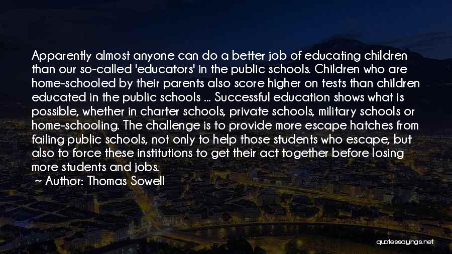 Thomas Sowell Quotes: Apparently Almost Anyone Can Do A Better Job Of Educating Children Than Our So-called 'educators' In The Public Schools. Children
